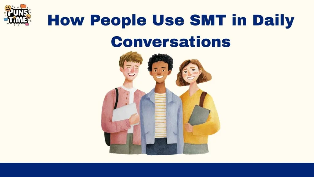 How People Use SMT in Daily Conversations
