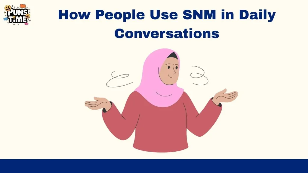 How People Use SNM in Daily Conversations